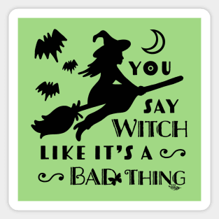 You Say Witch Like It's A Bad Thing Sticker